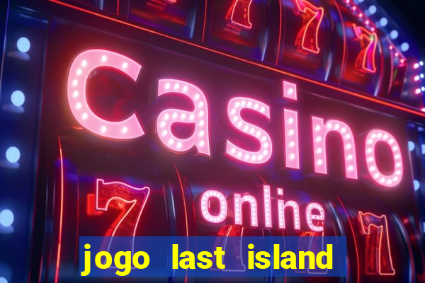 jogo last island of survival